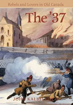 Die 37er: Rebellen und Liebhaber im alten Kanada - The '37: Rebels and Lovers in Old Canada