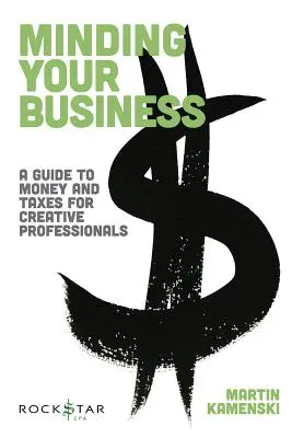 Kümmere dich um dein Geschäft: Ein Leitfaden zu Geld und Steuern für Kreativprofis - Minding Your Business: A Guide to Money and Taxes for Creative Professionals