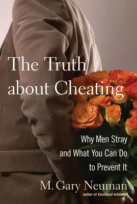 Die Wahrheit über Fremdgehen: Warum Männer fremdgehen und was Sie tun können, um es zu verhindern - The Truth about Cheating: Why Men Stray and What You Can Do to Prevent It