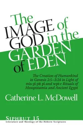 Das Bild Gottes im Garten Eden: Die Erschaffung des Menschen in Genesis 2,5-3,24 im Licht der Mīs P-, Pīt P- und Wpt-R-Rituale von M - The Image of God in the Garden of Eden: The Creation of Humankind in Genesis 2:5-3:24 in Light of the Mīs P, Pīt P, and Wpt-R Rituals of M