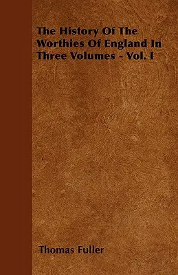 Die Geschichte der Würdenträger von England in drei Bänden - Bd. I - The History Of The Worthies Of England In Three Volumes - Vol. I