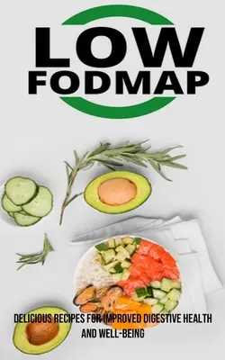 Die Low-Fodmap-Diät: Leckere Rezepte für eine bessere Verdauung und mehr Wohlbefinden - The Low Fodmap Diet: Delicious Recipes for Improved Digestive Health and Well-being