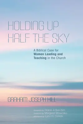 Die Hälfte des Himmels hochhalten: Ein biblisches Plädoyer für Frauen als Leiterinnen und Lehrerinnen in der Kirche - Holding Up Half the Sky: A Biblical Case for Women Leading and Teaching in the Church