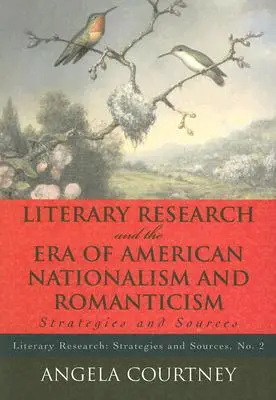 Literaturforschung in der Ära des amerikanischen Nationalismus und der Romantik: Strategien und Quellen - Literary Research and the Era of American Nationalism and Romanticism: Strategies and Sources