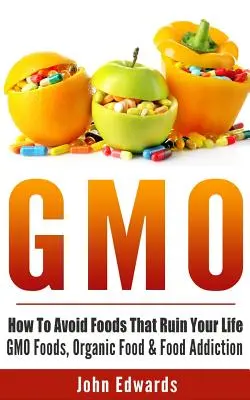 Gmo: Wie Sie Lebensmittel meiden, die Ihr Leben ruinieren - GVO-Lebensmittel, Bio-Lebensmittel und Lebensmittelsucht - Gmo: How To Avoid Foods That Ruin Your Life - GMO Foods, Organic Food & Food Addiction