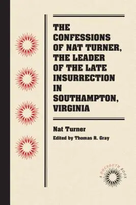 Die Bekenntnisse von Nat Turner, dem Anführer des letzten Aufstandes in Southampton, Virginia - The Confessions of Nat Turner, the Leader of the Late Insurrection in Southampton, Virginia