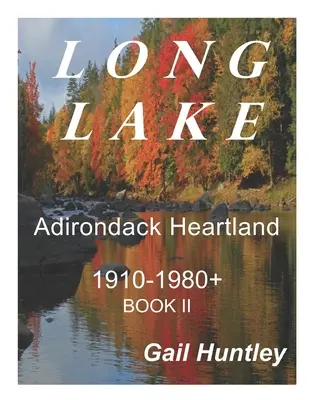 Long Lake, Adirondack Heartland: 1910-1980+ Buch II - Long Lake, Adirondack Heartland: 1910-1980+ Book II