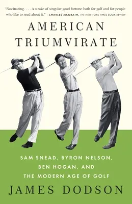 Das amerikanische Triumvirat: Sam Snead, Byron Nelson, Ben Hogan und das moderne Zeitalter des Golfsports - American Triumvirate: Sam Snead, Byron Nelson, Ben Hogan, and the Modern Age of Golf