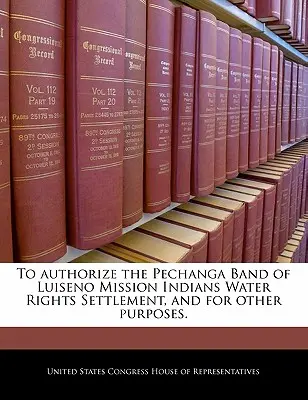 Ermächtigung der Pechanga Band of Luiseno Mission Indians zur Regelung der Wasserrechte und zu anderen Zwecken. - To Authorize the Pechanga Band of Luiseno Mission Indians Water Rights Settlement, and for Other Purposes.