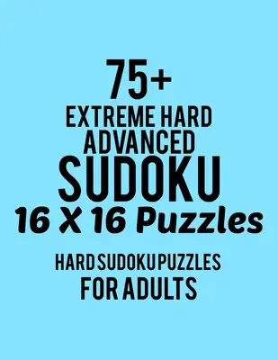 75+ Extrem schwere Sudoku 16*16 Rätsel für Fortgeschrittene: Hard Level for Adults - All 16*16 Hard 80+ Sudoku - Sudoku Puzzle Books - Sudoku Puzzle Books Hard - L - 75+ Extreme Hard Advanced Sudoku 16*16 Puzzles: Hard Level for Adults - All 16*16 Hard 80+ Sudoku - Sudoku Puzzle Books - Sudoku Puzzle Books Hard - L