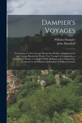 Dampier's Voyages: Bestehend aus einer neuen Weltreise, einem Nachtrag zur Weltreise, zwei Reisen nach Campeachy, einer Di - Dampier's Voyages: Consisting of a New Voyage Round the World, a Supplement to the Voyage Round the World, Two Voyages to Campeachy, a Di