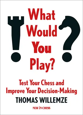 Was würden Sie spielen? Testen Sie Ihr Schachspiel und verbessern Sie Ihre Entscheidungsfindung - What Would You Play?: Test Your Chess and Improve Your Decision-Making