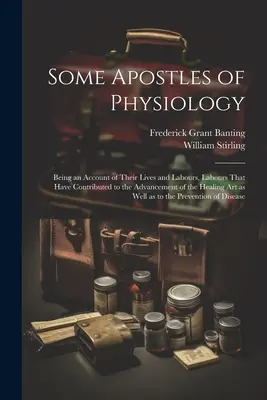 Einige Apostel der Physiologie: Ein Bericht über ihr Leben und ihre Arbeit, eine Arbeit, die zum Fortschritt der Heilkunst beigetragen hat, wie wir sie kennen - Some Apostles of Physiology: Being an Account of Their Lives and Labours, Labours That Have Contributed to the Advancement of the Healing art as We