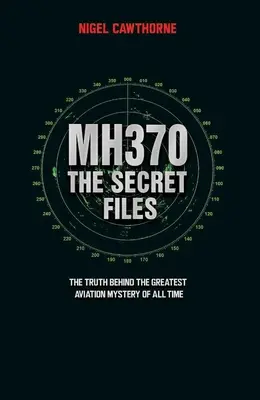 MH370 The Secret Files - Endlich... die Wahrheit hinter dem größten Luftfahrtgeheimnis aller Zeiten - MH370 The Secret Files - At Last...The Truth Behind the Greatest Aviation Mystery of All Time