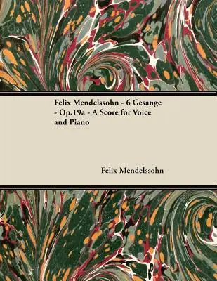 Felix Mendelssohn - 6 Gesänge - Op.19a - Eine Partitur für Gesang und Klavier - Felix Mendelssohn - 6 Gesnge - Op.19a - A Score for Voice and Piano