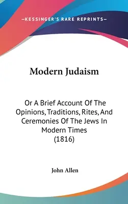 Modernes Judentum: Oder Ein kurzer Bericht über die Meinungen, Traditionen, Riten und Zeremonien der Juden in der Neuzeit (1816) - Modern Judaism: Or A Brief Account Of The Opinions, Traditions, Rites, And Ceremonies Of The Jews In Modern Times (1816)