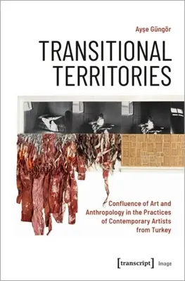 Übergangsterritorien: Das Zusammentreffen von Kunst und Anthropologie in den Praktiken zeitgenössischer Künstler aus der Türkei - Transitional Territories: Confluence of Art and Anthropology in the Practices of Contemporary Artists from Turkey