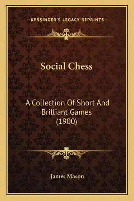 Gesellschaftsschach: Eine Sammlung von kurzen und brillanten Partien (1900) - Social Chess: A Collection Of Short And Brilliant Games (1900)