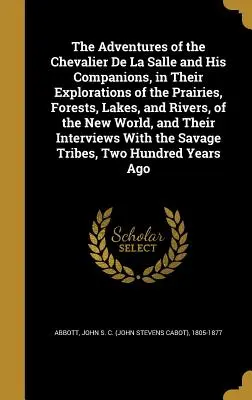 Die Abenteuer des Chevalier De La Salle und seiner Gefährten bei der Erforschung der Prärien, Wälder, Seen und Flüsse der Neuen Welt, a - The Adventures of the Chevalier De La Salle and His Companions, in Their Explorations of the Prairies, Forests, Lakes, and Rivers, of the New World, a