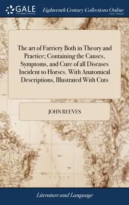 Die Kunst des Hufbeschlags in Theorie und Praxis; Enthält die Ursachen, Symptome und Heilung aller Krankheiten, die bei Pferden auftreten. Mit anatomischen Beschreibungen - The art of Farriery Both in Theory and Practice; Containing the Causes, Symptoms, and Cure of all Diseases Incident to Horses. With Anatomical Descrip