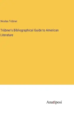 Trbners bibliographischer Führer zur amerikanischen Literatur - Trbner's Bibliographical Guide to American Literature