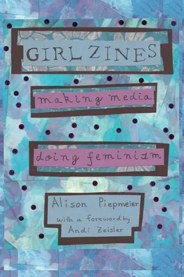 Mädchen-Zines: Medien machen, Feminismus praktizieren - Girl Zines: Making Media, Doing Feminism