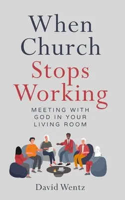 Wenn Kirche nicht mehr funktioniert: Begegnung mit Gott in Ihrem Wohnzimmer - When Church Stops Working: Meeting With God in Your Living Room