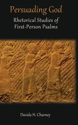 Gott überreden: Rhetorische Studien zu den Psalmen in der ersten Person - Persuading God: Rhetorical Studies of First-Person Psalms
