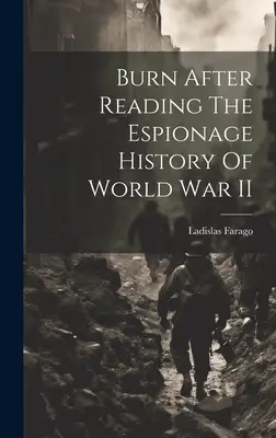 Burn After Reading: Die Spionagegeschichte des Zweiten Weltkriegs - Burn After Reading The Espionage History Of World War II