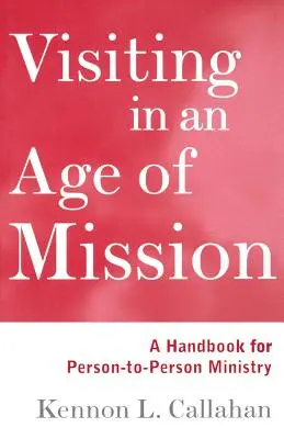 Besuchsdienst in einem Zeitalter der Mission: Ein Handbuch für den Dienst von Mensch zu Mensch - Visiting in an Age of Mission: A Handbook for Person-To-Person Ministry