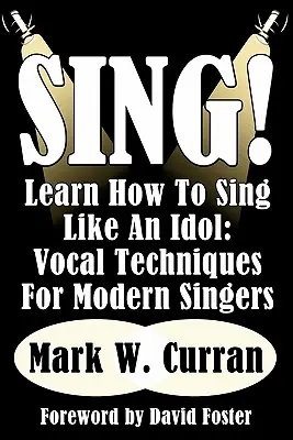 Singen! Lernen Sie wie ein Idol zu singen: Gesangstechniken für moderne Sänger - Sing! Learn How To Sing Like An Idol: Vocal Techniques For Modern Singers