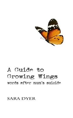 Ein Leitfaden für wachsende Flügel: Worte nach dem Selbstmord der Mutter - A Guide to Growing Wings: Words after Mum's Suicide