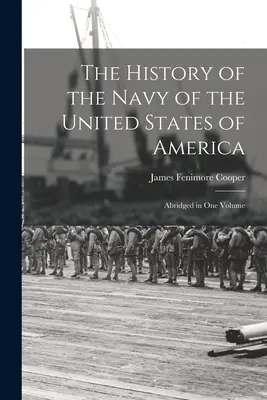 Die Geschichte der Marine der Vereinigten Staaten von Amerika: Gekürzt in einem Band - The History of the Navy of the United States of America: Abridged in One Volume