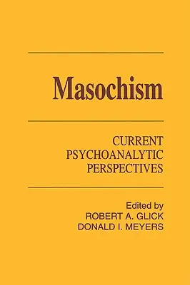 Masochismus: Aktuelle psychoanalytische Perspektiven - Masochism: Current Psychoanalytic Perspectives