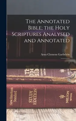 Die kommentierte Bibel; die Heiligen Schriften analysiert und kommentiert: 1 - The Annotated Bible; the Holy Scriptures Analysed and Annotated: 1