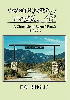 WRANGLIN' NOTES, eine Chronik der Eatons' Ranch 1879-2010 - WRANGLIN' NOTES, A Chronicle of Eatons' Ranch 1879-2010