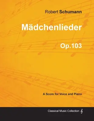 Mdchenlieder - Eine Partitur für Gesang und Klavier Op.103 - Mdchenlieder - A Score for Voice and Piano Op.103