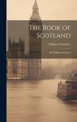 Das Buch von Schottland: Von William Chambers - The Book of Scotland: By William Chambers