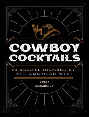 Cowboy-Cocktails: 60 Rezepte, inspiriert vom amerikanischen Westen - Cowboy Cocktails: 60 Recipes Inspired by the American West