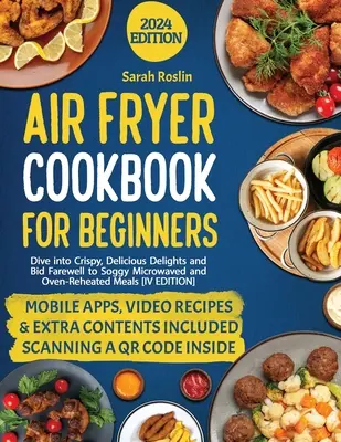 Air Fryer Cookbook for Beginners: Verabschieden Sie sich von matschigen Mikrowellen- und Backofengerichten und tauchen Sie ein in knusprige, köstliche Köstlichkeiten [IV EDITION] - Air Fryer Cookbook for Beginners: Dive into Crispy, Delicious Delights and Bid Farewell to Soggy Microwaved and Oven-Reheated Meals [IV EDITION]