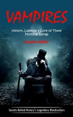 Vampire: Geschichte, Legenden und Überlieferungen über diese mythischen Wesen (Geheimnisse hinter den legendären Blutsaugern der Geschichte) - Vampire: History, Legends & Lore of These Mythical Beings (Secrets Behind History's Legendary Bloodsuckers)