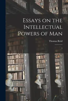 Aufsätze über die intellektuellen Kräfte des Menschen: 1 - Essays on the Intellectual Powers of Man: 1