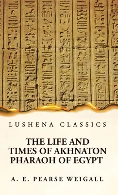 Das Leben und die Zeiten Echnatons, Pharao von Ägypten - The Life and Times of Akhnaton Pharaoh of Egypt