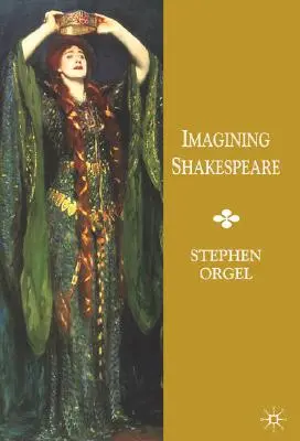 Sich Shakespeare vorstellen: Eine Geschichte von Texten und Visionen - Imagining Shakespeare: A History of Texts and Visions