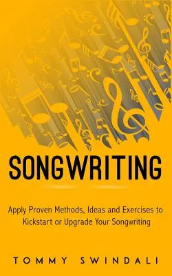 Songwriting: Bewährte Methoden, Ideen und Übungen, um Ihr Songwriting auf Vordermann zu bringen - Songwriting: Apply Proven Methods, Ideas and Exercises to Kickstart or Upgrade Your Songwriting