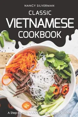 Klassisches vietnamesisches Kochbuch: Eine Schritt-für-Schritt-Anleitung für die vietnamesische Küche - Classic Vietnamese Cookbook: A Step-by-Step Guide to Vietnamese Cooking