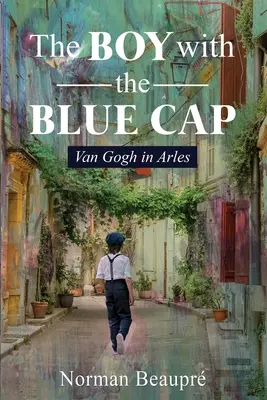 Der Junge mit der blauen Mütze: Van Gogh in Arles - The Boy With the Blue Cap: Van Gogh in Arles