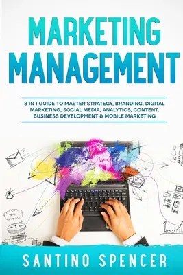 Marketing Management: 8 in 1 Leitfaden für Strategie, Branding, Digitales Marketing, Social Media, Analytics, Content, Business Development & - Marketing Management: 8 in 1 Guide to Master Strategy, Branding, Digital Marketing, Social Media, Analytics, Content, Business Development &