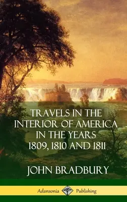 Reisen in das Innere Amerikas in den Jahren 1809, 1810 und 1811 (Hardcover) - Travels in the Interior of America in the Years 1809, 1810 and 1811 (Hardcover)