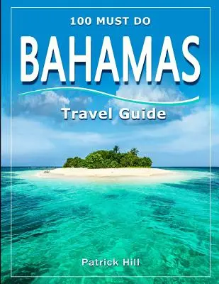 BAHAMAS Reiseführer: 100 Must Do! - BAHAMAS Travel Guide: 100 Must Do!